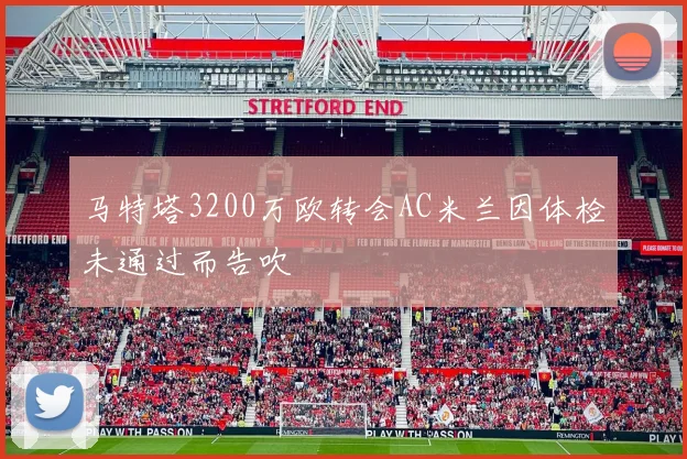 马特塔3200万欧转会AC米兰因体检未通过而告吹