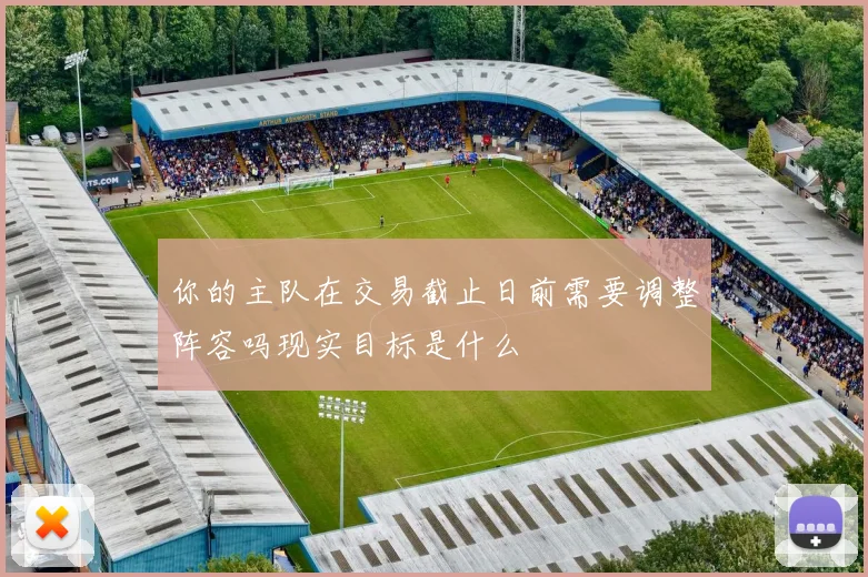 你的主队在交易截止日前需要调整阵容吗现实目标是什么